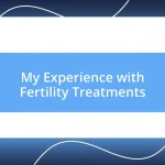 My Experience with Fertility Treatments