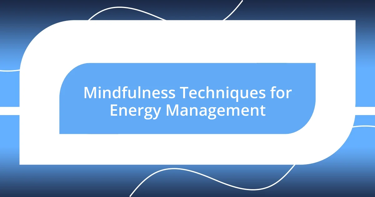 Mindfulness Techniques for Energy Management